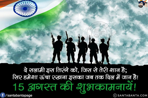 दे सलामी इस तिरंगे को, जिस से तेरी शान है;<br/>
सिर हमेशा ऊंचा रखना इसका जब तक दिल में जान है!<br/>
15 अगस्त की शुभकामनायें!