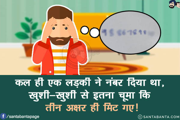 कल ही एक लड़की ने नंबर दिया था, ख़ुशी-ख़ुशी से इतना चूमा कि तीन अक्षर ही मिट गए!