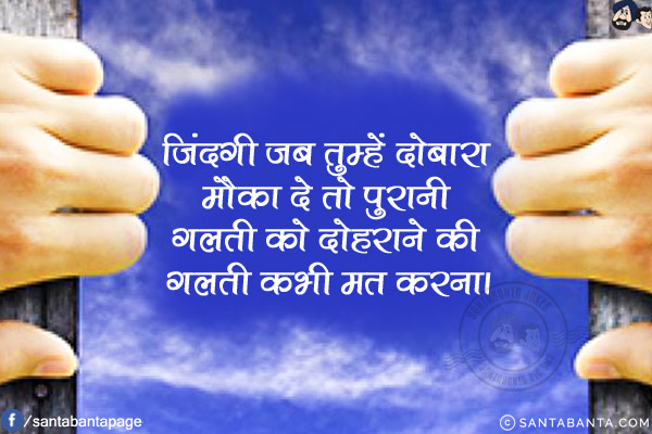 जिंदगी जब तुम्हें दोबारा मौका दे तो पुरानी गलती को दोहराने की गलती कभी मत करना।