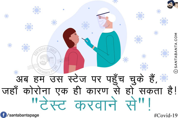 अब हम उस स्टेज पर पहुँच चुके हैं, जहाँ कोरोना एक ही कारण से हो सकता है!<br/>
`टेस्ट करवाने से`!<br/>
#Covid-19