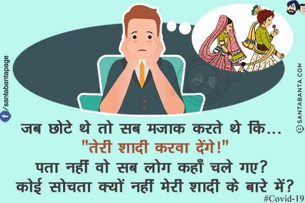 जब छोटे थे तो सब मज़ाक़ करते थे कि... `तेरी शादी करवा देंगे!`<br/>
पता नहीं वो सब लोग कहाँ चले गए? कोई सोचता क्यों नहीं मेरी शादी के बारे में?