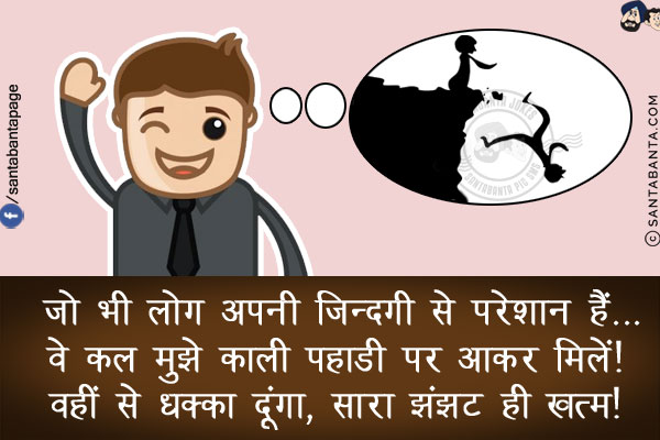 जो भी लोग अपनी जिन्दगी से परेशान हैं... वे कल मुझे काली पहाडी पर आकर मिलें!<br/>
वहीं से धक्का दूंगा, सारा झंझट ही खत्म!