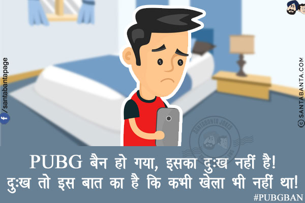 PUBG बैन हो गया, इसका दुःख नहीं है!<br/>
दुःख तो इस बात का है कि कभी खेला भी नहीं था!