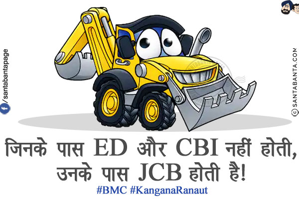 जिनके पास ED और CBI नहीं होती,<br/>
उनके पास JCB होती है!<br/>
#BMC #KanganaRanaut