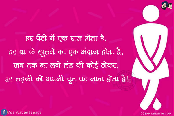 हर पैंटी में एक राज़ होता है,<br/>
हर ब्रा के खुलने का एक अंदाज़ होता है,<br/>
जब तक ना लगे लंड की कोई ठोकर,<br/>
हर लड़की को अपनी चूत पर नाज़ होता है!