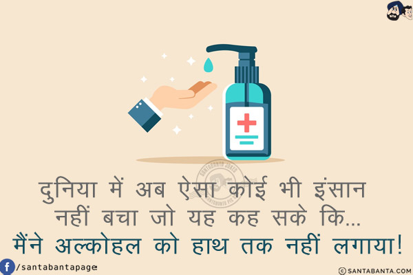 दुनिया में अब ऐसा कोई भी इंसान नहीं बचा जो यह कह सके कि...<br/>
मैंने अल्कोहल को हाथ तक नहीं लगाया!