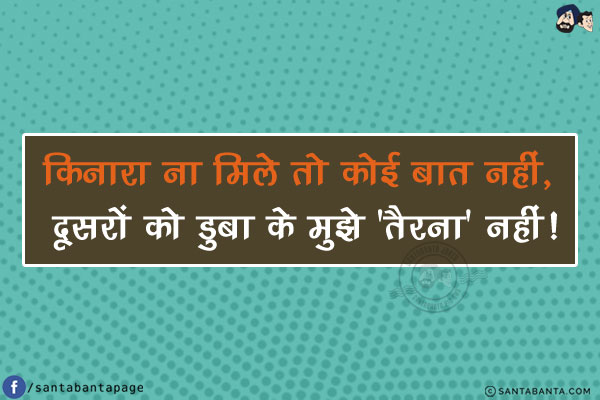 किनारा ना मिले तो कोई बात नहीं, दूसरों को डुबा के मुझे 'तैरना' नहीं!