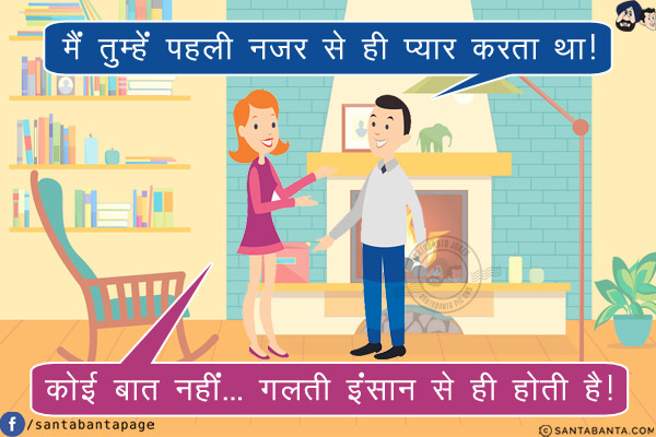 पति: मैं तुम्हें पहली नज़र से ही प्यार करता था!<br/>
पत्नी: कोई बात नहीं... गलती इंसान से ही होती है!