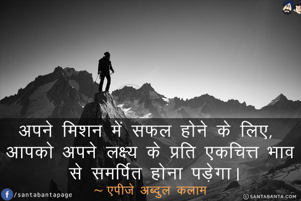 अपने मिशन में सफल होने के लिए, आपको अपने लक्ष्य के प्रति एकचित्त भाव से समर्पित होना पड़ेगा।