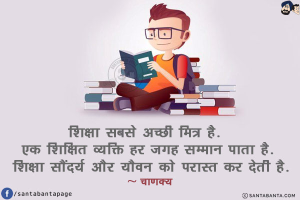 शिक्षा सबसे अच्छी मित्र है! एक शिक्षित व्यक्ति हर जगह सम्मान पाता है! शिक्षा सौंदर्य और यौवन को परास्त कर देती है!