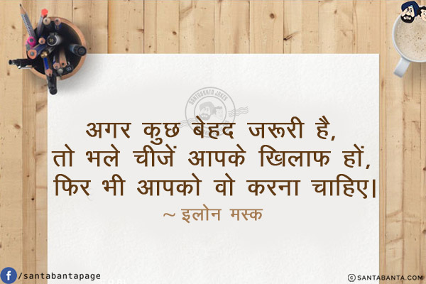 अगर कुछ बेहद ज़रूरी है, तो भले चीजें आपके खिलाफ हों, फिर भी आपको वो करना चाहिए!