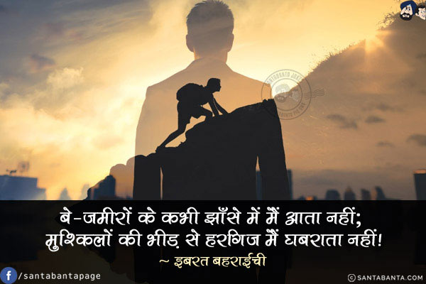 बे-ज़मीरों के कभी झांसे में मैं आता नहीं;<br/>
मुश्किलों की भीड़ से हरगिज़ मैं घबराता नहीं!