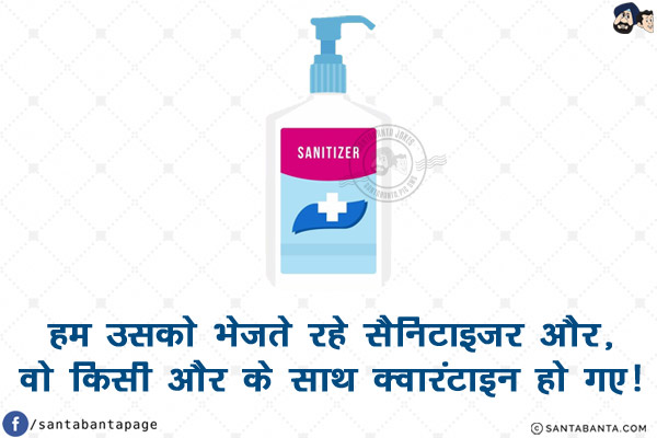 हम उसको भेजते रहे सैनिटाइज़र और,<br/>
वो किसी और के साथ क्वारंटाइन हो गए!