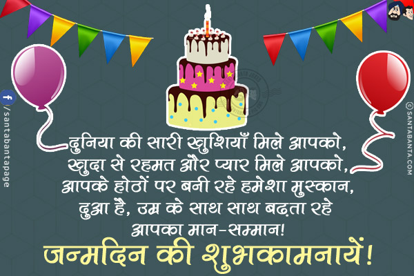 दुनिया की सारी खुशियाँ मिले आपको,<br/>
खुदा से रहमत और प्यार मिले आपको,<br/>
आपके होठों पर बनी रहे हमेशा मुस्कान,<br/>
दुआ है, उम्र के साथ साथ बढ़ता रहे आपका मान-सम्मान!<br/>
जन्मदिन की शुभकामनायें!