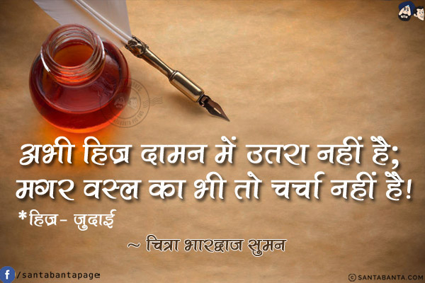 अभी हिज्र दामन में उतरा नहीं है; <br/>
मगर वस्ल का भी तो चर्चा नहीं है!<br/>
*हिज्र- जुदाई<br/><br/>