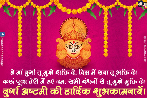 हे मां दुर्गा तू मुझे शक्ति दे, दिल में सदा तू भक्ति दे।<br/>
करूं पूजा तेरी मैं हर दम, सभी बंधनों से तू मुझे मुक्ति दे।<br/>
दुर्गा अष्टमी की हार्दिक शुभकामनायें।