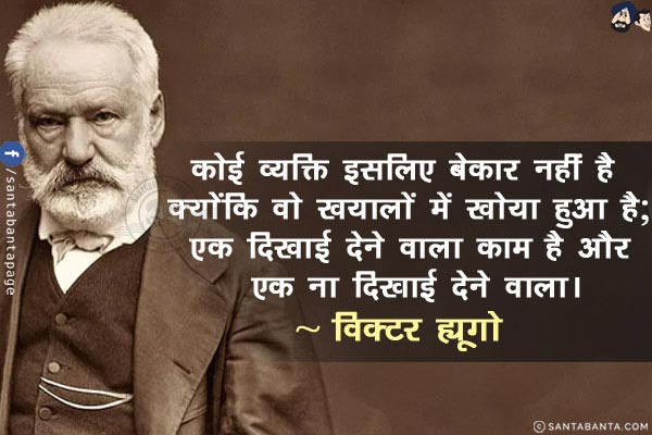 कोई व्यक्ति इसलिए बेकार नहीं है क्योंकि वो ख़यालों में खोया हुआ है; एक दिखाई देने वाला काम है और एक ना दिखाई देने वाला।