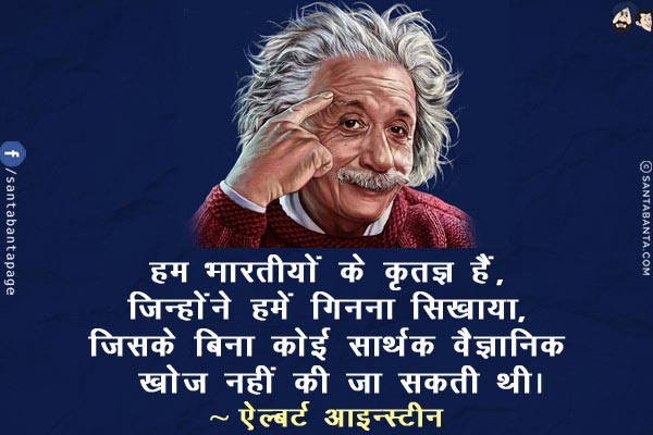 हम भारतीयों के कृतज्ञ हैं, जिन्होंने हमें गिनना सिखाया, जिसके बिना कोई सार्थक वैज्ञानिक खोज नहीं की जा सकती थी!