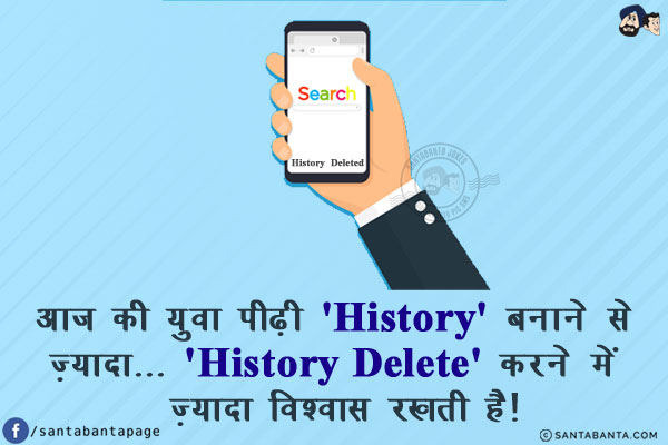 आज की युवा पीढ़ी 'History' बनाने से ज़्यादा...<br/>
'History Delete' करने में ज़्यादा विश्वास रखती है!