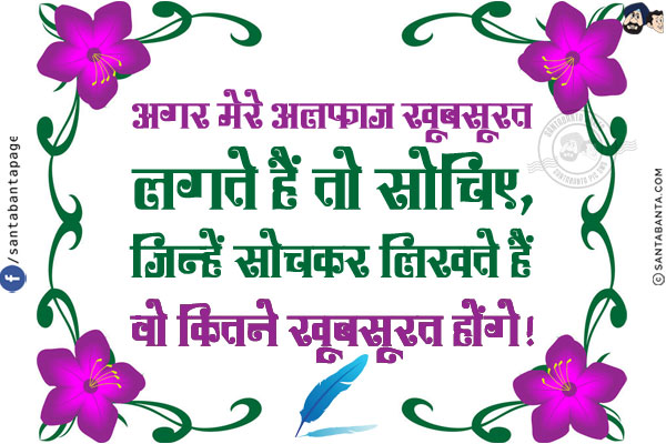 अगर मेरे अलफ़ाज़ खूबसूरत लगते हैं तो सोचिए,<br/>
जिन्हें सोचकर लिखते हैं वो कितने खूबसूरत होंगे!