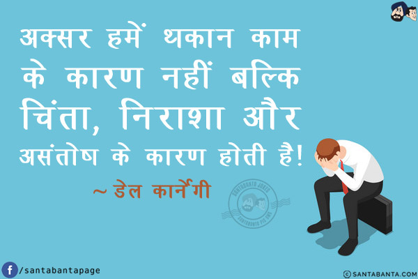 अक्सर हमें थकान काम के कारण नहीं बल्कि चिंता, निराशा और असंतोष के कारण होती है!