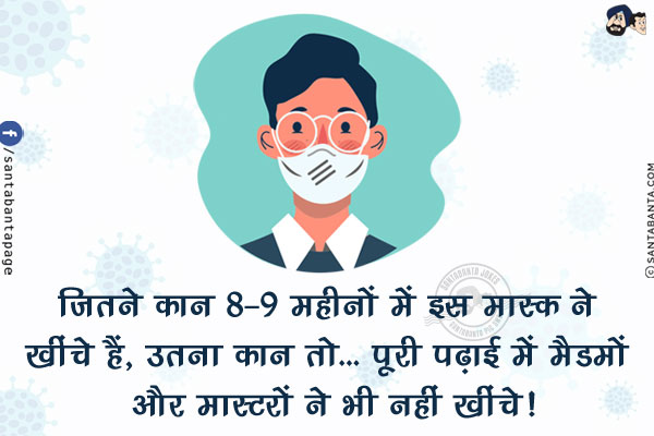 जितने कान 8-9 महीनों में इस मास्क ने खींचे हैं, उतना कान तो...<br/>
.<br/>
.<br/>
.<br/>
पूरी पढ़ाई में मैडमों और मास्टरों ने भी नहीं खींचे!