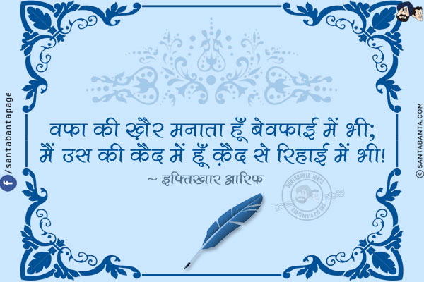 वफ़ा की ख़ैर मनाता हूँ बेवफ़ाई में भी:<br/>
मैं उस की क़ैद में हूँ क़ैद से रिहाई में भी!