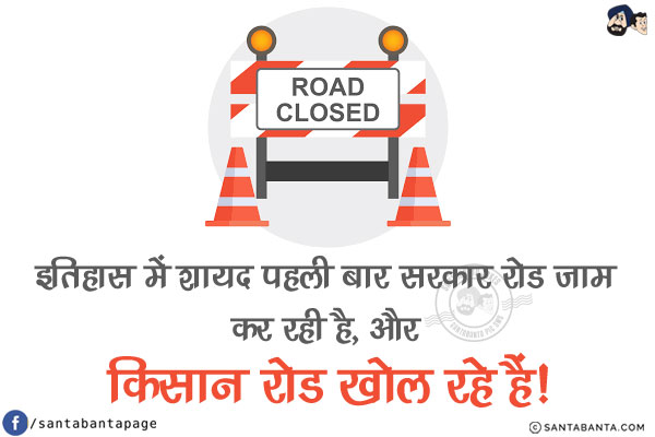 इतिहास में शायद पहली बार सरकार रोड जाम कर रही है,<br/>और किसान रोड खोल रहे हैं!