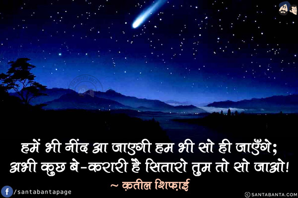 हमें भी नींद आ जाएगी हम भी सो ही जाएँगे;<br/>
अभी कुछ बे-क़रारी है सितारो तुम तो सो जाओ!