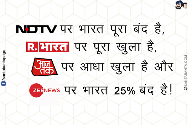 NDTV पर भारत पूरा बंद है, R-भारत पर पूरा खुला है, आजतक पर आधा खुला है और ज़ी न्यूज़ पर भारत 25% बंद है!