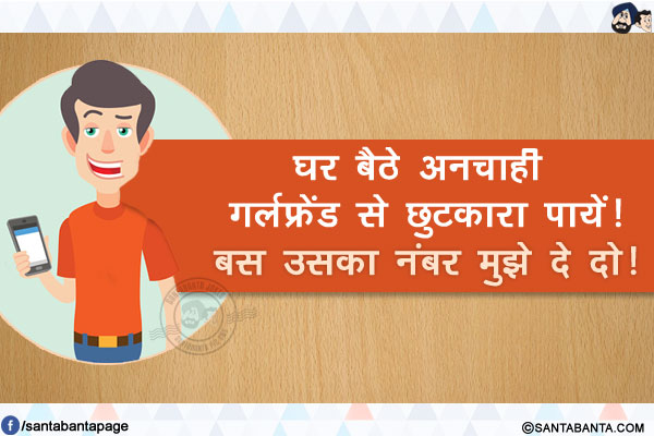 घर बैठे अनचाही गर्लफ्रेंड से छुटकारा पायें!<br/>
बस उसका नंबर मुझे दे दो!