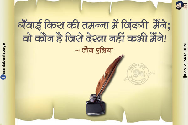 गँवाई किस की तमन्ना में ज़िंदगी मैंने;<br/>
वो कौन है जिसे देखा नहीं कभी मैंने!