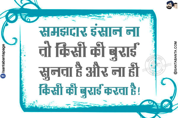 समझदार इंसान ना तो किसी की बुराई सुनता है और ना ही किसी की बुराई करता है!