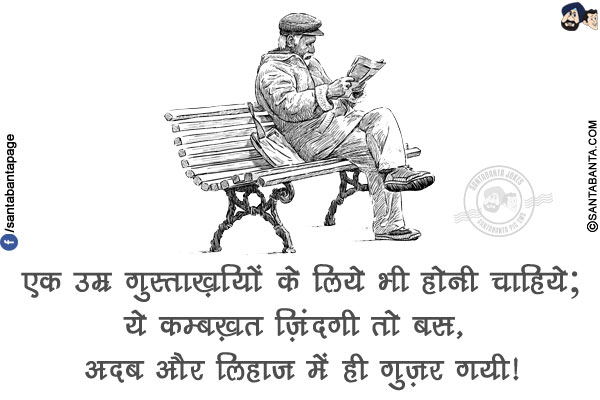 एक उम्र गुस्ताख़ियों के लिये भी होनी चाहिये;<br/>
ये कम्बख़्त ज़िंदगी तो बस, अदब और लिहाज़ में ही गुज़र गयी!