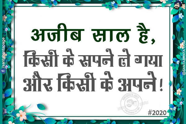 अजीब साल है,<br/>
किसी के सपने ले गया और किसी के अपने!<br/>
#2020