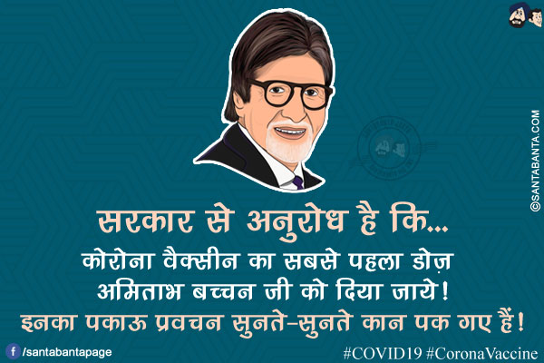 सरकार से अनुरोध है कि...<br/>
कोरोना वैक्सीन का सबसे पहला डोज़ अमिताभ बच्चन जी को दिया जाये!<br/>
इनका पकाऊ प्रवचन सुनते-सुनते कान पक गए हैं!<br/>
#COVID19 #CoronaVaccine