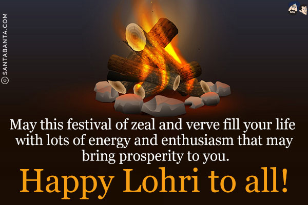 May this festival of zeal and verve fill your life with lots of energy and enthusiasm that may bring prosperity to you.<br/>
Happy Lohri to all!