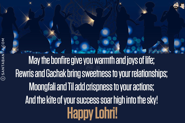 May the bonfire give you warmth and joys of life;<br/>
Rewris and Gachak bring sweetness to your relationships;<br/>
Moongfali and Til add crispness to your actions;<br/>
And the kite of your success soar high into the sky!
Happy Lohri!