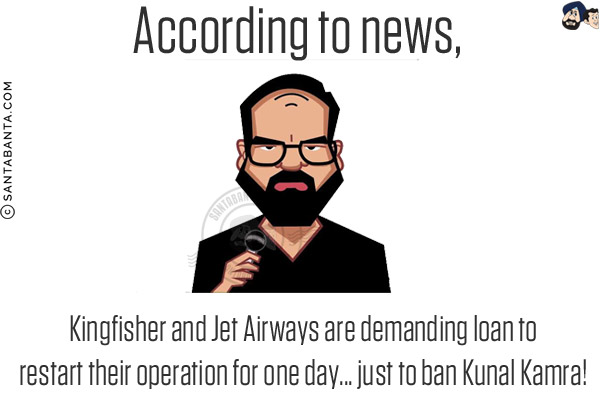 According to news, Kingfisher and Jet Airways are demanding loan to restart their operation for one day... just to ban Kunal Kamra!