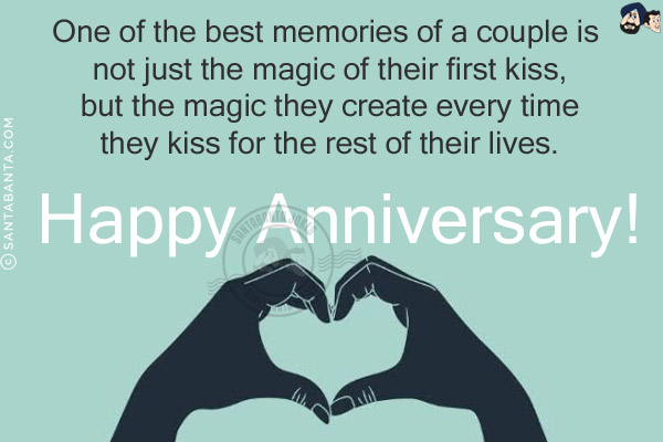 One of the best memories of a couple is not just the magic of their first kiss, but the magic they create every time they kiss for the rest of their lives.<br/>
Happy Anniversary!