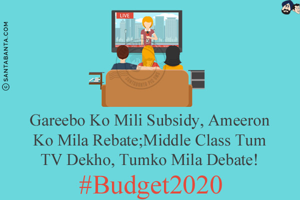 Gareebo Ko Mili Subsidy, Ameeron Ko Mila Rebate;<br/>
Middle Class Tum TV Dekho, Tumko Mila Debate!<br/>
#Budget2020