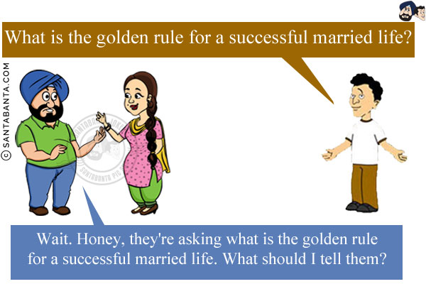 Banta: What is the golden rule for a successful married life?<br/>
Santa: Wait. Honey, they're asking what is the golden rule for a successful married life. What should I tell them?