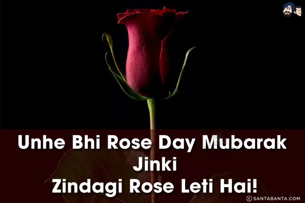 Unhe Bhi Rose Day Mubarak Jinki,<br/>
Zindagi Roz Leti Hai!