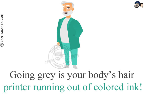 Going grey is your body's hair printer running out of colored ink!