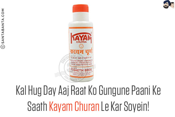 Kal Hug Day Aaj Raat Ko Gungune Paani Ke Saath Kayam Churan Le Kar Soyein!