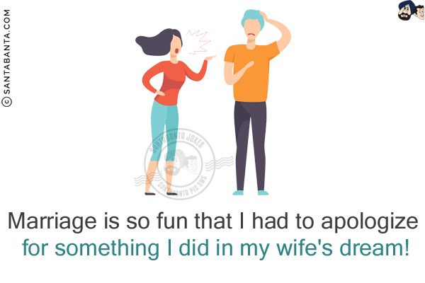 Marriage is so fun that I had to apologize for something I did in my wife's dream!