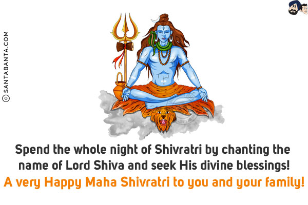 Spend the whole night of Shivratri by chanting the name of Lord Shiva and seek His divine blessings!<br/>
A very Happy Maha Shivratri to you and your family!