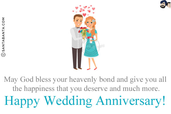 May God bless your heavenly bond and give you all the happiness that you deserve and much more.<br/>
Happy Wedding Anniversary!