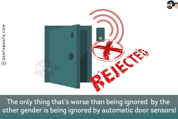 The only thing that's worse than being ignored by the other gender is being ignored by automatic door sensors!