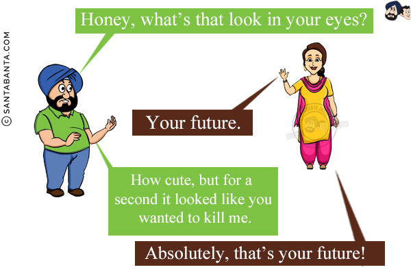 Santa: Honey, what's that look in your eyes?Jeeto: Your future.<br/>
Santa: How cute, but for a second it looked like you wanted to kill me.<br/>
Jeeto: Absolutely, that's your future!